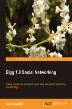 Okładka - Elgg 1.8 Social Networking. Create, customize, and deploy your very own social networking site with Elgg with this book and - Cash Costello