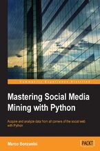 Okładka - Mastering Social Media Mining with Python. Unearth deeper insight from your social media data with advanced Python techniques for acquisition and analysis - Marco Bonzanini