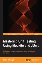 Okładka - MASTERING UNIT TESTING USING MOCKITO AND JUNIT. An advanced guide to mastering unit testing using Mockito and JUnit - Sujoy Acharya