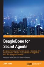 Okładka - BeagleBone for Secret Agents. Browse anonymously, communicate secretly, and create custom security solutions with open source software, the BeagleBone Black, and cryptographic hardware - Joshua Datko