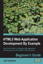 Okładka - HTML5 Web Application Development By Example : Beginner's guide. Learn how to write rich, interactive web applications using HTML5 and CSS3 through real-world examples. In a world of proliferating platforms and devices, being able to create your own ‚Äúgo-anywhere‚Äù applications gives you a significant advantage - Jody Gustafson