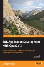 Okładka - iOS Application Development with OpenCV 3. Create four mobile apps and explore the world through photography and computer vision - Joseph Howse