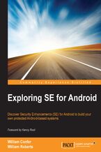 Okładka - Exploring SE for Android. Discover Security Enhancements (SE) for Android to build your own protected Android-based systems - William Confer, William Roberts
