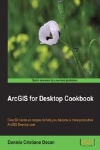 Okładka - ArcGIS for Desktop Cookbook. Over 60 hands-on recipes to help you become a more productive ArcGIS for Desktop user - Daniela C Docan