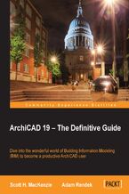 Okładka - ArchiCAD 19 - The Definitive Guide. Dive into the wonderful world of Building Information Modeling (BIM) to become a productive ArchiCAD user - Scott H MacKenzie, Adam R Rendek