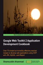 Okładka - Google Web Toolkit 2 Application Development Cookbook. Over 70 simple but incredibly effective practical recipes to develop web applications using GWT with JPA , MySQL and i Report - Shamsuddin Ahammad