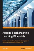 Okładka - Apache Spark Machine Learning Blueprints. Develop a range of cutting-edge machine learning projects with Apache Spark using this actionable guide - Alex Liu