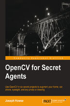 Okładka - OpenCV for Secret Agents. Use OpenCV in six secret projects to augment your home, car, phone, eyesight, and any photo or drawing - Joseph Howse