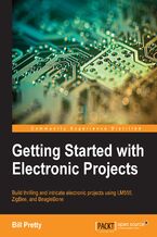 Okładka - Getting Started with Electronic Projects. Build thrilling and intricate electronic projects using LM555, ZigBee, and BeagleBone - 