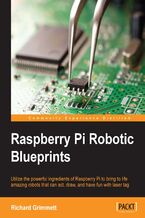 Okładka - Raspberry Pi Robotic Blueprints. Utilize the powerful ingredients of Raspberry Pi to bring to life your amazing robots that can act, draw, and have fun with laser tags - Richard Grimmett