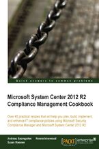 Okładka - Microsoft System Center 2012 R2 Compliance Management Cookbook. Over 40 practical recipes that will help you plan, build, implement, and enhance IT compliance policies using Microsoft Security Compliance Manager and Microsoft System Center 2012 R2 - Andreas Baumgarten