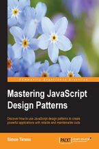 Okładka - Mastering JavaScript Design Patterns. Discover how to use JavaScript design patterns to create powerful applications with reliable and maintainable code - Simon Timms