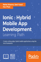 Okładka - Ionic : Hybrid Mobile App Development. Create cutting-edge, hybrid mobile applications using the Ionic framework - Rahat Khanna, Sani Yusuf, Hoc Phan