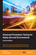 Okładka - Advanced Penetration Testing for Highly-Secured Environments. Employ the most advanced pentesting techniques and tools to build highly-secured systems and environments - Second Edition - Lee Allen, Kevin Cardwell