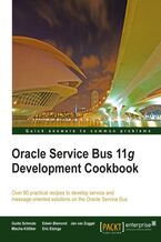 Okładka - Oracle Service Bus 11g Development Cookbook. Over 80 practical recipes to develop service and message-oriented solutions on the Oracle Service Bus - Guido Schmutz (Euro), Edwin Biemond, Jan v Zoggel, Mischa Koelliker, Eric Elzinga