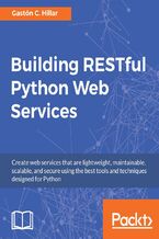 Okładka - Building RESTful Python Web Services. Create web services that are lightweight, maintainable, scalable, and secure using the best tools and techniques designed for Python - Gastón C. Hillar