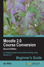 Okładka - Moodle 2.0 Course Conversion Beginner's Guide. Teachers, don‚Äôt be intimidated by e-learning! This book shows you how to take your existing course materials and transfer them quickly, effectively and ‚Äì above all ‚Äì easily into an e-learning course using Moodle. Absolute beginners welcome - Ian Wild