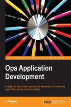 Okładka - Opa Application Development. A rapid and secure web development framework to develop web applications quickly and easily in Opa - Li Wenbo
