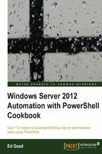 Okładka - Windows Server 2012 Automation with PowerShell Cookbook. If you work on a daily basis with Windows Server 2012, this book will make life easier by teaching you the skills to automate server tasks with PowerShell scripts, all delivered in recipe form for rapid implementation - ED GOAD