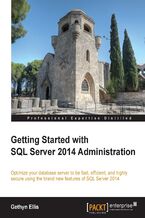 Okładka - Getting Started with SQL Server 2014 Administration. Optimize your database server to be fast, efficient, and highly secure using the brand new features of SQL Server 2014 - Gethyn Ellis
