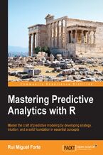 Okładka - Mastering Predictive Analytics with R. Master the craft of predictive modeling by developing strategy, intuition, and a solid foundation in essential concepts - Rui Miguel Forte