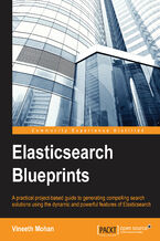 ElasticSearch Blueprints. A practical project-based guide to generating compelling search solutions using the dynamic and powerful features of Elasticsearch