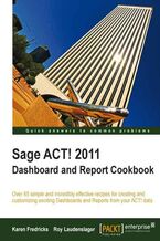 Okładka - Sage ACT! 2011 Dashboard and Report Cookbook. Take your Customer Relations Management to new levels of efficiency with the 65+ recipes in this indispensable Cookbook. You‚Äôll be creating and customizing superb dashboards and reports from your Sage ACT! data in no time - Karen Fredricks, Roy Laudenslager