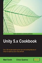 Okładka - Unity 5.x Cookbook. More than 100 solutions to build amazing 2D and 3D games with Unity - Matt Smith, Chico Queiroz