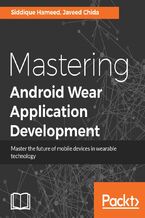 Okładka - Mastering Android Wear Application Development. Master the Android Wear SDK and APIs to build cutting edge wearable apps - Siddique Hameed, Simone Casagranda, Javeed Chida
