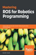 Okładka - Mastering ROS for Robotics Programming. Design, build, and simulate complex robots using the Robot Operating System - Lentin Joseph