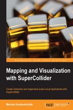 Okładka - Mapping and Visualization with SuperCollider. Create interactive and responsive audio-visual applications with SuperCollider - Marinos Koutsomichalis