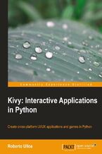 Okładka - Kivy: Interactive Applications in Python. For Python developers this is the clearest guide to the interactive world of Kivi, ideal for meeting modern expectations of tablets and smartphones. From building a UI to controlling complex multi-touch events, it's all here - Roberto Ulloa