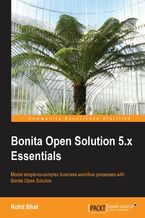 Okładka - Bonita Open Solution 5.x Essentials. Developing applications using Bonita Open Solution means you can model business processes in a workflow, and this book teaches you all the fundamentals by taking you through the entire development cycle - Rohit Bhat
