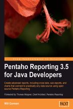 Okładka - Pentaho Reporting 3.5 for Java Developers. Create advanced reports, including cross tabs, sub-reports, and charts that connect to practically any data source using open source Pentaho Reporting - Will Gorman