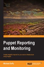 Okładka - Puppet Reporting and Monitoring. Create insightful reports for your server infrastructure using Puppet - Michael Duffy