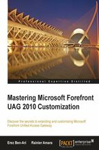 Okładka - Mastering Microsoft Forefront UAG 2010 Customization. Discover the secrets to extending and customizing Microsoft Forefront Unified Access Gateway with this book and - Erez Ben-Ari, Rainier Amara