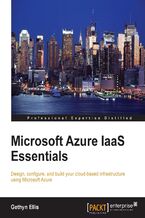 Okładka - Microsoft Azure IaaS Essentials. Design, configure, and build your cloud-based infrastructure using Microsoft Azure - Guy Dillen, Gethyn Ellis