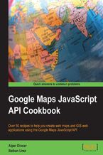 Okładka - Google Maps JavaScript API Cookbook. This book will help you use the amazing resource that is Google Maps to your own ends. From showing maps on mobiles to creating GIS applications, this lively, recipe-packed guide is all you need - Alper Dincer, Balkan Uraz