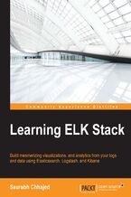 Okładka - Learning ELK Stack. Build mesmerizing visualizations, analytics, and logs from your data using Elasticsearch, Logstash, and Kibana - Saurabh Chhajed