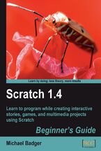 Okładka - Scratch 1.4: Beginner's Guide. Learn to program while creating interactive stories, games, and multimedia projects using Scratch - Michael Badger