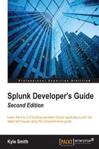 Okładka - Splunk Developer's Guide. Learn the A to Z of building excellent Splunk applications with the latest techniques using this comprehensive guide - Second Edition - Marco Scala, Kyle Smith