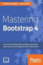 Okładka - Mastering Bootstrap 4. Learn how to build beautiful and highly customizable web interfaces by leveraging the power of Bootstrap 4 - Benjamin Jakobus, Jason Marah