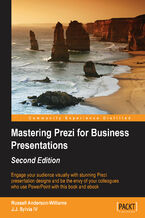 Okładka - Mastering Prezi for Business Presentations (Update). Engage your audience visually with stunning Prezi presentation designs and be the envy of your colleagues who use PowerPoint with this book and - Russell Anderson-Williams, John J Sylvia IV