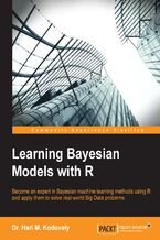 Okładka - Learning Bayesian Models with R. Become an expert in Bayesian Machine Learning methods using R and apply them to solve real-world big data problems - Hari Manassery Koduvely
