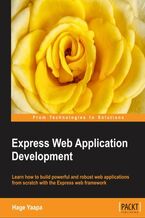 Okładka - Express Web Application Development. Here's a comprehensive guide to making the most of Express's flexibility in building web applications. With lots of screenshots and examples, it's the perfect step-by-step manual for those with an intermediate knowledge of JavaScript - Hage Yaaapa