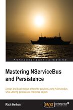 Okładka - MASTERING NSERVICEBUS AND PERSISTENCE. Design and build various enterprise solutions using NServiceBus while utilizing persistence enterprise objects - Richard L Helton