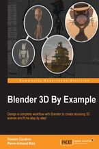 Okładka - Blender 3D By Example. Design a complete workflow with Blender to create stunning 3D scenes and films step-by-step! - Romain Caudron, Pierre-Armand Nicq