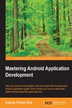 Okładka - Mastering Android Application Development. Learn how to do more with the Android SDK with this advanced Android Application guide which shows you how to make even better Android apps that users will love - Antonio Pachon