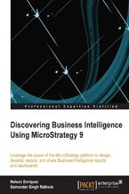 Okładka - Discovering Business Intelligence using MicroStrategy 9. The MicroStrategy platform can make your Business Intelligence (BI) activities so much more communicative and collaborative. With this book you'll learn the capabilities of the platform and how to use them to revolutionize your BI - Nelson Enriquez, Samundar Singh Rathore