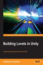 Okładka - Building Levels in Unity. Create exciting 3D game worlds with Unity - Volodymyr Gerasimov